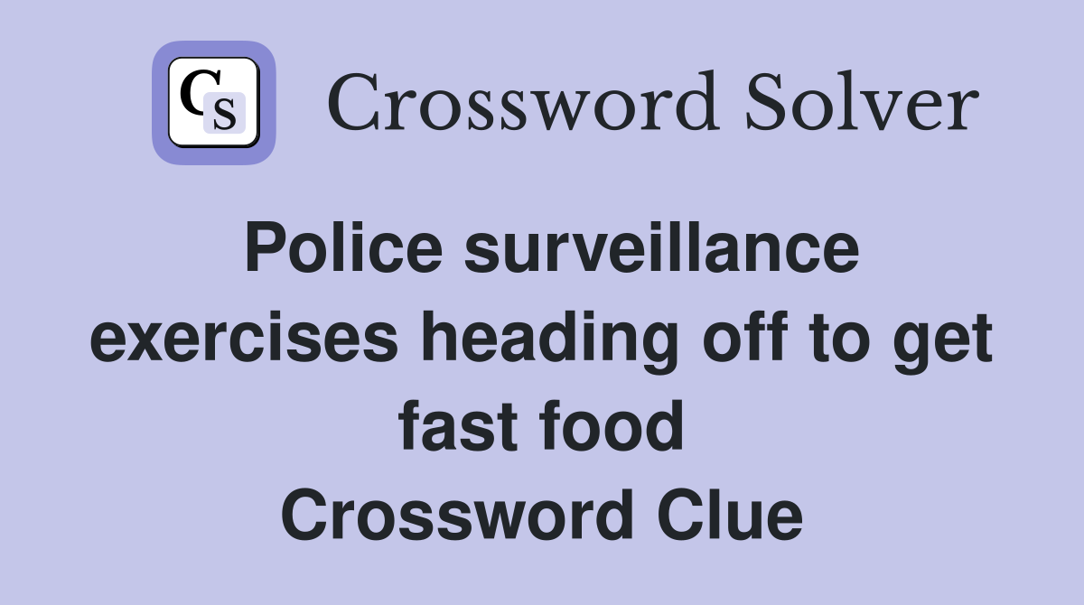 Police surveillance exercises heading off to get fast food Crossword